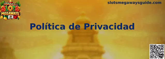 Información sobre la Política de Privacidad de Slots Megaways